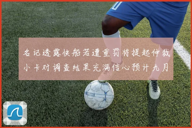 名记透露快船若遭重罚将提起仲裁小卡对调查结果充满信心预计九月中旬结束