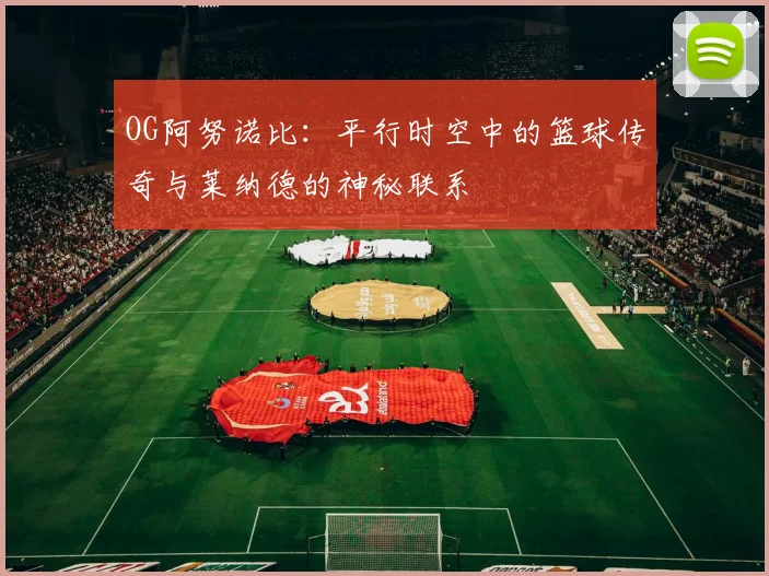 OG阿努诺比：平行时空中的篮球传奇与莱纳德的神秘联系
