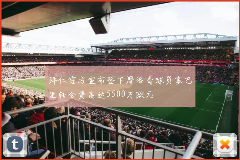 拜仁官方宣布签下摩洛哥球员塞巴里转会费高达5500万欧元