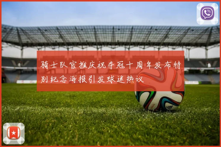 骑士队官推庆祝夺冠十周年发布特别纪念海报引发球迷热议
